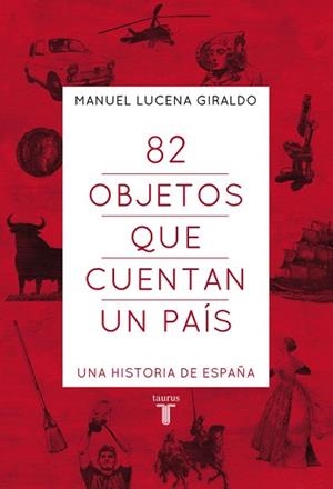 82 OBJETOS QUE CUENTAN UN PAIS. UNA HISTORIA DE ESPAÑA | 9788430607303 | LUCENA GIRALDO,MANUEL