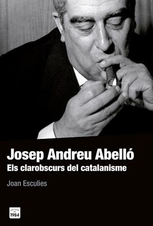 JOSEP ANDREU ABELLO. ELS CLAROBSCURS DEL CATALANISME | 9788415835561 | ESCULIES,JOAN