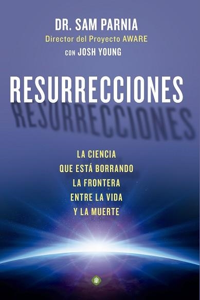 RESURRECCIONES. LA CIENCIA QUE ESTA BORRANDO LA FRONTERA ENTRE LA VIDA Y LA MUERTE | 9788490601631 | PARNIA,SAM