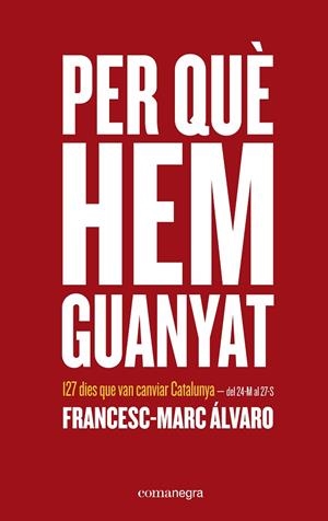 PER QUE HEM GUANYAT. 127 DIES QUE VAN CANVIAR CATALUNYA DEL 24-M AL 27-S | 9788416605026 | ALVARO,FRANCESC-MARC