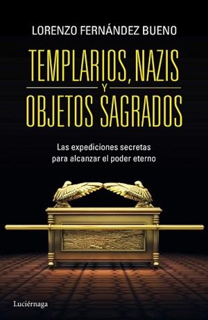 TEMPLARIOS, NAZIS Y OBJETOS SAGRADOS. LAS EXPEDICIONES SECRETAS PARA ALCANZAR EL PODER ETERNO | 9788415864608 | FERNANDEZ BUENO,LORENZO