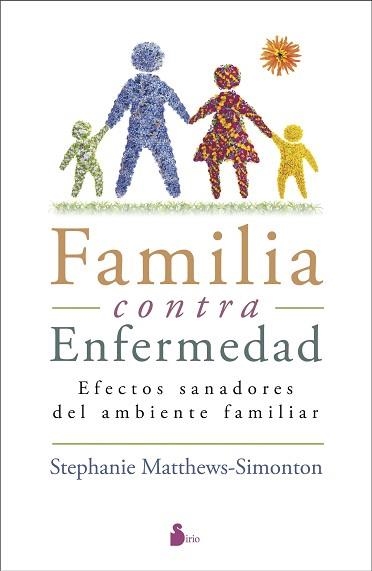 FAMILIA CONTRA ENFERMEDAD. EFECTOS SANADORES DEL AMBIENTE FAMILIAR | 9788416579136 | MATTHEWS-SIMONTON,STEPHANIE