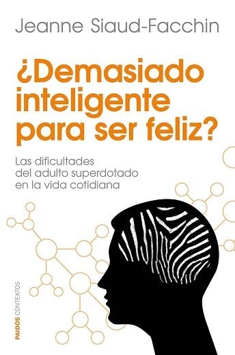 DEMASIADO INTELIGENTE PARA SER FELIZ?. LAS DIFICULTADES DEL ADULTO SUPERDOTADO EN LA VIDA COTIDIANA | 9788449329760 | SIAUD-FACCHIN,JEANNE