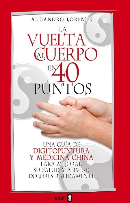 VUELTA AL CUERPO EN 40 PUNTOS. UNA GUIA DE DIGITOPUNTURA Y MEDICINA CHINA PARA MEJORAR SU SALUD Y ALIVIAR DOLORES RAPIDAMENTE | 9788441421134 | LORENTE,ALEJANDRO