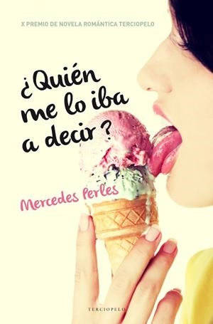 QUIEN ME LO IBA A DECIR. GANADORA X PREMIO TERCIOPELO DE NOVELA ROMANTICA | 9788415952985 | PERLES,MERCEDES