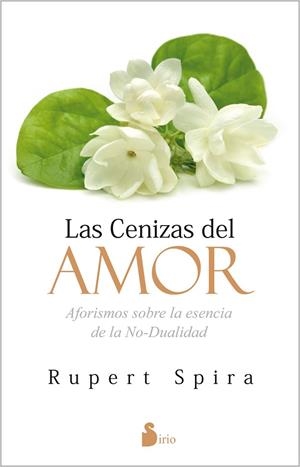 CENIZAS DEL AMOR. AFORISMOS SOBRE LA ESENCIA DE LA NO-DUALIDAD | 9788416579525 | SPIRA,RUPERT