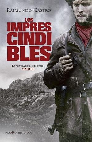 IMPRESCINDIBLES. LA NOVELA DE LOS ULTIMOS MAQUIS | 9788499709123 | CASTRO,RAIMUNDO