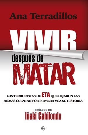 VIVIR DESPUES DE MATAR. LOS TERRORISTAS DE ETA QUE DEJARON LAS ARMAS CUENTAN POR PRIMERA VEZ SU HISTORIA | 9788490606605 | TERRADILLOS,ANA