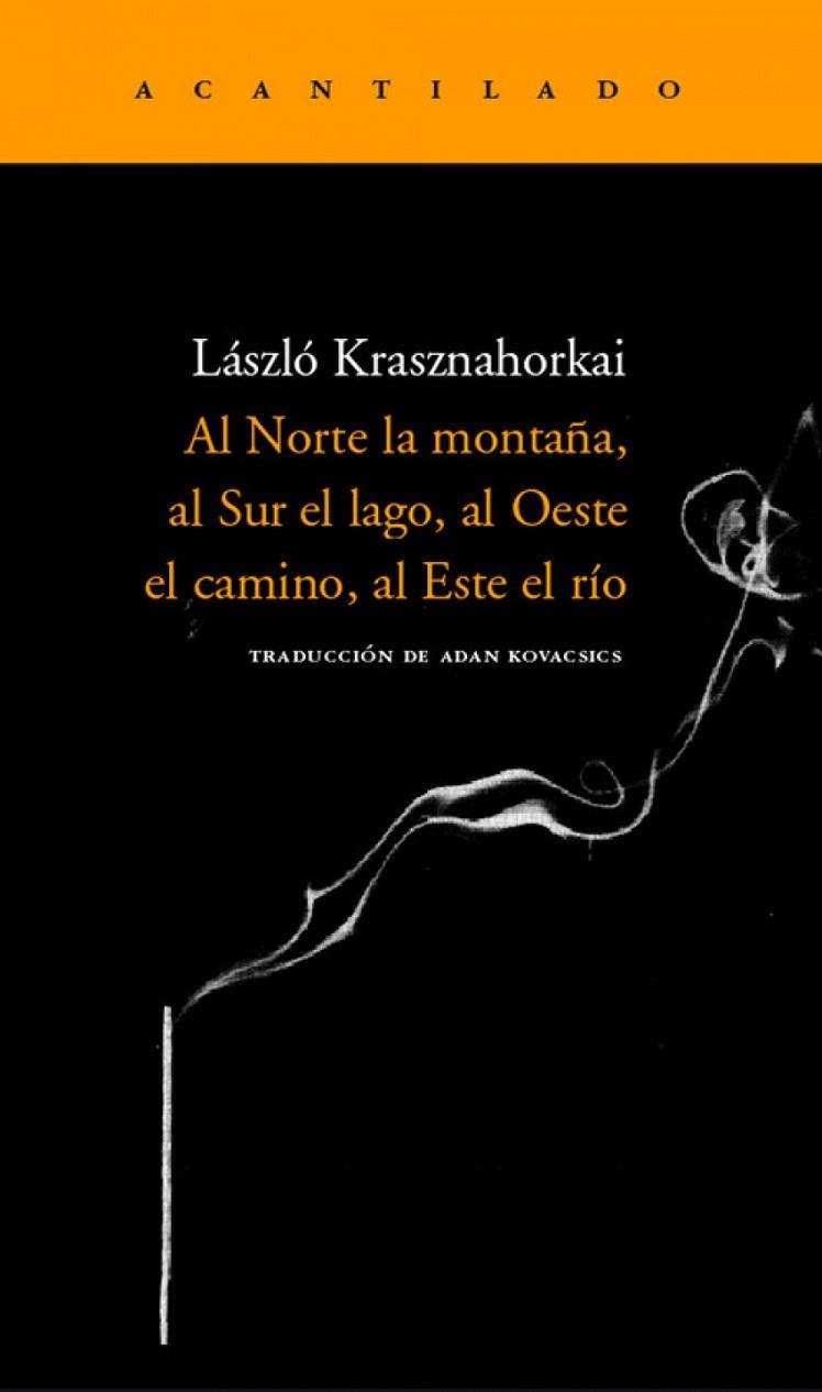 AL NORTE LA MONTAÑA AL SUR EL LAGO AL OESTE EL CAMINO AL ESTE EL RIO | 9788496489264 | KRASZNAHORKAI,LASZLO