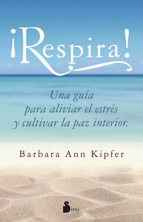RESPIRA. UNA GUIA PARA ALIVIAR EL ESTRES Y CULTIVAR LA PAZ INTERIOR | 9788416233823 | KIPFER,BARBARA ANN