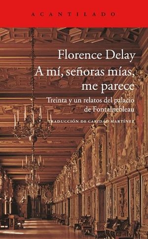 A MI, SEÑORAS MIAS, ME PARECE. TREINTA Y UN RELATOS DEL PALACIO DE FONTAINNEBLEAU | 9788416748006 | DELAY,FLORENCE
