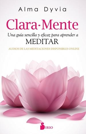 CLARA-MENTE. UNA GUIA SENCILLA Y EFICAZ PARA APRENDER A MEDITAR | 9788416579068 | DYVIA,ALMA