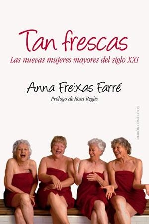 TAN FRESCAS. LAS NUEVAS MUJERES MAYORES DEL SIGLO XXI | 9788449328664 | FREIXAS FARRE,ANNA