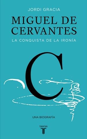 MIGUEL DE CERVANTES. LA CONQUISTA DE LA IRONIA | 9788430617647 | GRACIA,JORDI
