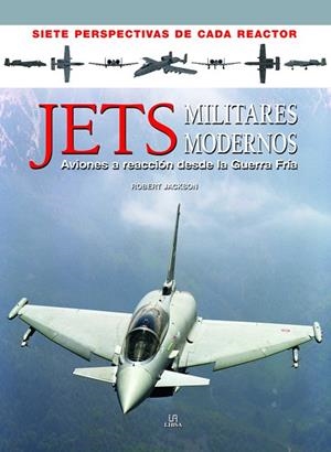 JETS MILITARES MODERNOS: AVIONES A REACCION DESDE LA GUERRA FRIA (SIETE PERSPECTIVAS DE CADA REACTOR) | 9788466234016 | JACKSON,ROBERT