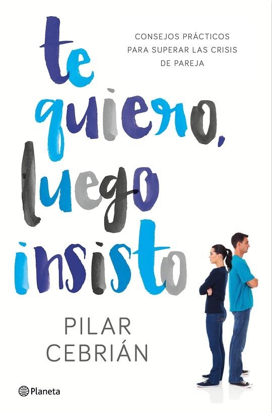 TE QUIERO LUEGO INSISTO. CONSEJOS PRACTICOS PARA SUPERAR LAS CRISIS DE PAREJA | 9788408159728 | CEBRIAN,PILAR