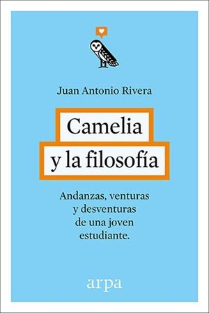 CAMELIA Y LA FILOSOFIA. ANDANZAS Y DESVENTURAS DE UNA JOVEN ESTUDIANTE | 9788416601240 | RIVERA,JUAN ANTONIO