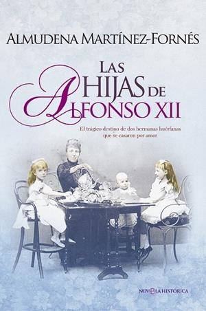 HIJAS DE ALFONSO XII EL TRAGICO DESTINO DE DOS HERMANAS HUERFANAS QUE SE CASARON POR AMOR | 9788490605332 | MARTINEZ-FORNES,ALMUDENA