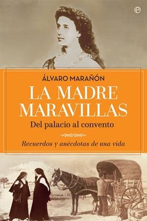 MADRE MARAVILLAS. DEL PALACIO AL CONVENTO. RECUERDOS Y ANECDOTAS DE UNA VIDA | 9788490608128 | MARAÑON,ALVARO