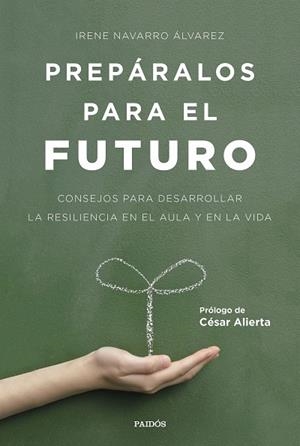 PREPARALOS PARA EL FUTURO. CONSEJOS PARA DESARROLLAR LA RESILIENCIA EN EL AULA Y EN LA VIDA | 9788449332517 | NAVARRO ALVAREZ,IRENE