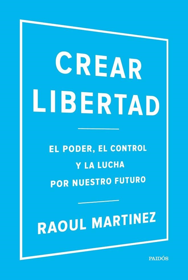 CREAR LIBERTAD. EL PODER,EL CONTROL Y LA LUCHA POR NUESTRO FUTURO | 9788449332500 | MARTINEZ,RAOUL