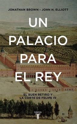 UN PALACIO PARA EL REY. EL BUEN RETIRO Y LA CORTE DE FELIPE IV | 9788430617951 | ELLIOTT,J.H. BROWN,JONATHAN