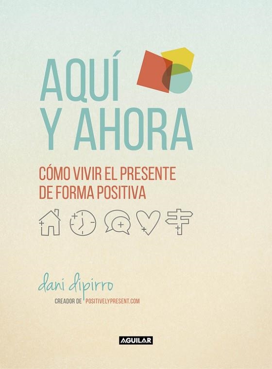 AQUI Y AHORA. COMO VIVIR EL PRESENTE DE FORMA POSITIVA | 9788403516229 | DIPIRRO,DANI