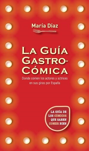 GUIA GASTROCOMICA. DONDE COMEN LOS ACTORES Y ACTRICES EN SUS GIRAS POR ESPAÑA | 9788416306794 | DIAZ,MARIA