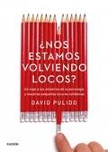 NOS ESTAMOS VOLVIENDO LOCOS?. UN VIAJE A LOS MISTERIOS DE LA PSICOLOGÍA Y NUESTRAS PEQUEÑAS LOCURAS COTIDIANAS | 9788449332746 | PULIDO,DAVID