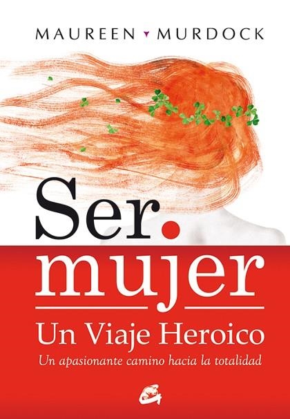 SER MUJER. UN VIAJE HEROICO. UN APASIONANTE CAMINO HACIA LA TOTALIDAD | 9788484452867 | MURDOCK,MAUREEN