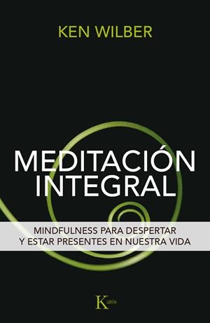 MEDITACION INTEGRAL. MINDFULNESS PARA DESPERTAR Y ESTAR PRESENTES EN NUESTRA VIDA | 9788499885292 | WILBER,KEN