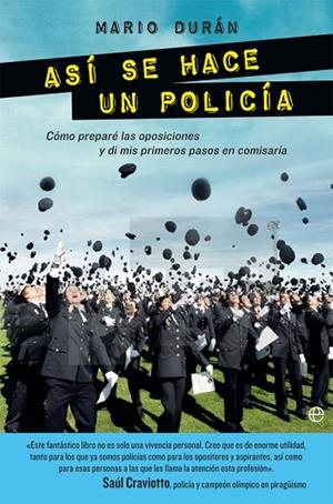 ASI SE HACE UN POLICIA. COMO PREPARE LAS OPOSICIONES Y DI MIS PRIMEROS PASOS EN COMISARIA | 9788490608371 | DURAN,MARIO