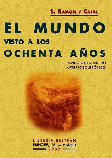 MUNDO VISTO A LOS OCHENTA AÑOS. IMPRESIONES DE UN ARTERIOESCLEROTICO | 9788497613972 | RAMON Y CAJAL, SANTIAGO