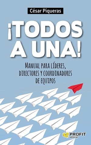 TODOS A UNA! MANUAL PARA LIDERES, DIRECTORES Y COORDINADORES DE EQUIPOS | 9788416115488 | PIQUERAS,CESAR