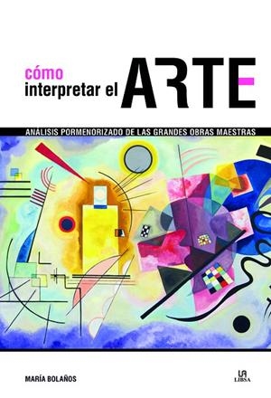 COMO INTERPRETAR EL ARTE. ANALISIS PORMENORIZADO DE LAS GRANDES OBRAS MAESTRAS | 9788466233439 | BOLAÑOS,MARIA