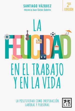 FELICIDAD EN EL TRABAJO Y EN LA VIDA. LA POSITIVIDAD COMO INSPIRACION LABORAL Y PERSONAL | 9788416624812 | VAZQUEZ,SANTIAGO