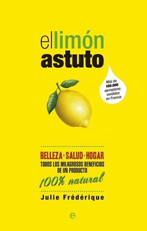 LIMON ASTUTO. BELLEZA, SALUD, HOGAR. TODOS LOS MILAGROSOS BENEFICIOS DE UN PRODUCTO 100% NATURAL | 9788490600108 | FREDERIQUE,JULIE