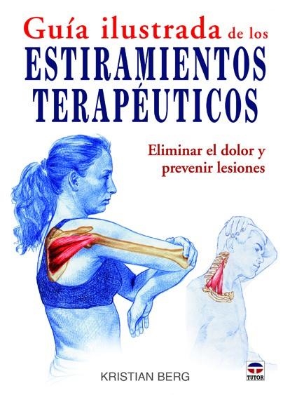 GUIA ILUSTRADA DE LOS ESTIRAMIENTOS TERAPEUTICOS. ELIMINAR EL DOLOR Y PREVENIR LESIONES | 9788479028961 | BERG,KRISTIAN