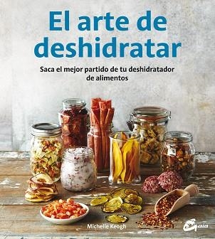 ARTE DE DESHIDRATAR. SACA EL MEJOR PARTIDO DE TU DESHIDRATADOR DE ALIMENTOS | 9788484455943 | KEOGH,MICHELLE