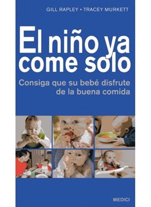 NIÑO YA COME SOLO. CONSIGA QUE SU BEBE DISFRUTE DE LA BUENA COMIDA | 9788497991131 | RAPLEY,GILL MURKETT,TRACEY