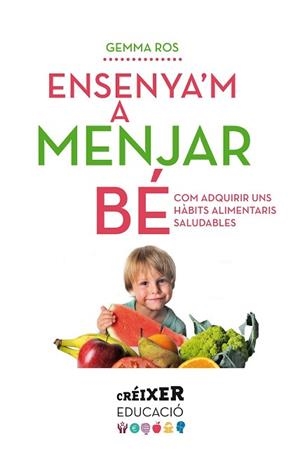 ENSENYA,M A MENJAR BE COM ADQUIRIR UNS HABITS ALIMENTARIS SALUDABLES | 9788498837797 | ROS,GEMMA
