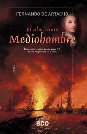 ALMIRANTE MEDIOHOMBRE. BLAS DE LEZO, EL MILITAR ESPAÑOL QUE EN 1741 DERROTO A INGLATERRA Y SUS COLONIAS | 9788490677100 | ARTACHO,FERNANDO DE