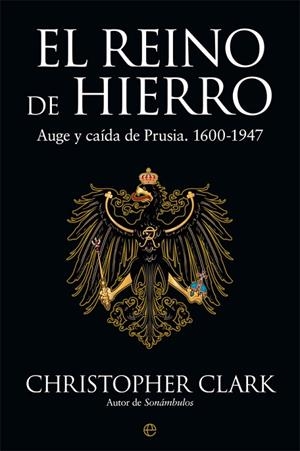 REINO DE HIERRO. AUGE Y CAIDA DE PRUSIA 1600-1947 | 9788490608098 | CLARK,CHRISTOPHER