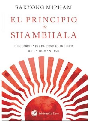 EL PRINCIPIO DE SHAMBHALA. DESCUBRIENDO EL TESORO OCULTO DE LA HUMANIDAD | 9788416145287 | MIPHAM, SAKYONG
