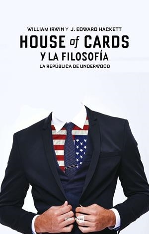 HOUSE OF CARDS Y LA FILOSOFIA. LA REPUBLICA DE UNDERWOOD | 9788416498284 | IRWIN,WILLIAM HACKETT,EDWARD