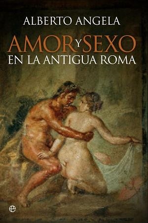 AMOR Y SEXO EN LA ANTIGUA ROMA | 9788490603246 | ANGELA,ALBERTO
