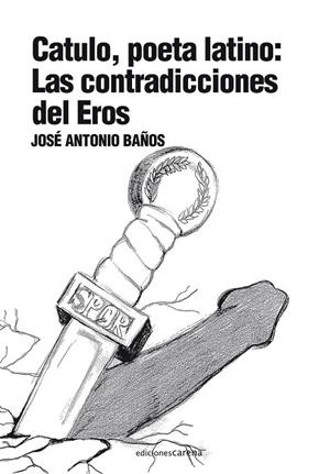 CATULO POETA LATINO LAS CONTRADICCIONES DEL EROS | 9788415021025 | BAÑOS,JOSE ANTONIO