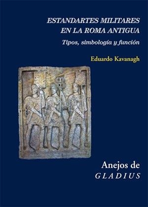 ESTANDARTES MILITARES EN LA ROMA ANTIGUA TIPOS SIMBOLOGIA Y FUNCION | 9788416335138 | KAVANAGH,EDUARDO