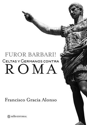 FUROR BARBARI! CELTAS Y GERMANOS CONTRA ROMA | 9788415132004 | GRACIA ALONSO,FRANCISCO