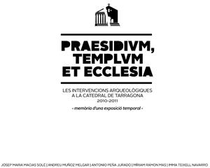 PRAESIDIUM, TEMPLUM ET ECCLESIA. LES INTERVENCIONS ARQUEOLOGIQUES A LA CATEDRAL DE TARRAGONA 2010-2011. MEMORIA D’UNA EXPOSICIO TEMPORAL (CATALA, ANGL | 9788493903374 | MUÑOZ MELGAR,A. TEIXELL NAVARRO,IMMACULADA MACIAS SOLE,JOSEP Mª PEÑA JURADO,ANTONIO RAMON MAS,MIRIAM